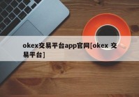 okex交易平台app官网[okex 交易平台]