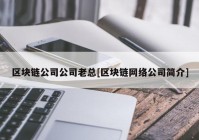 区块链公司公司老总[区块链网络公司简介]