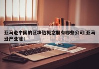 亚马逊中国的区块链概念股有哪些公司[亚马逊产业链]