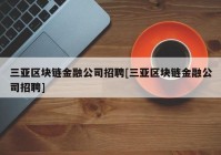 三亚区块链金融公司招聘[三亚区块链金融公司招聘]