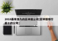 2018最有潜力的区块链公司[区块链排行前十的公司]