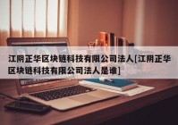 江阴正华区块链科技有限公司法人[江阴正华区块链科技有限公司法人是谁]