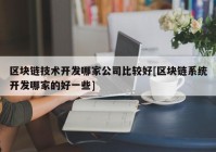 区块链技术开发哪家公司比较好[区块链系统开发哪家的好一些]