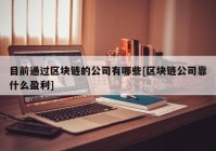 目前通过区块链的公司有哪些[区块链公司靠什么盈利]